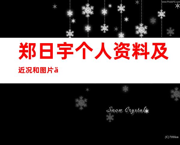 郑日宇个人资料及近况和图片介绍 _郑日宇个人资料及近况和图片