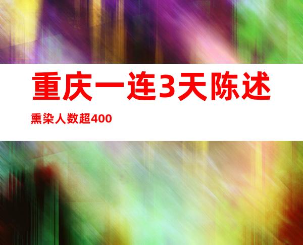 重庆一连3天陈述熏染人数超4000例 现有危重型9人