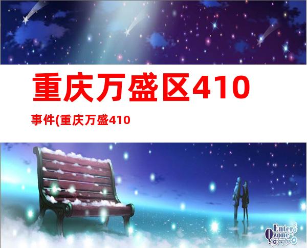 重庆万盛区410事件(重庆万盛410事件冲突)