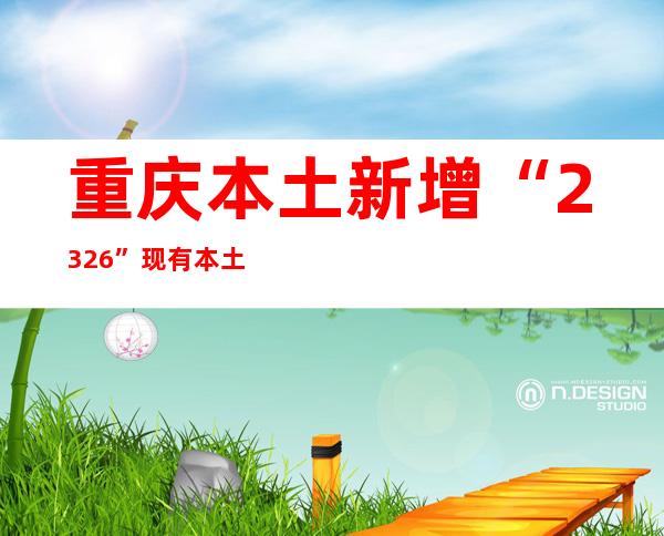 重庆本土新增“23+26” 现有本土熏染者128例