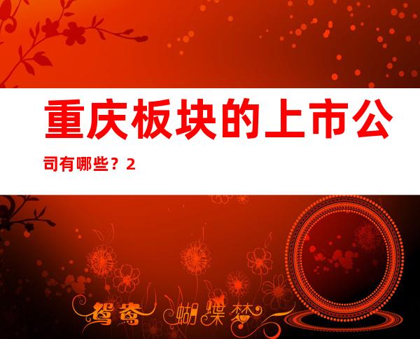 重庆板块的上市公司有哪些？2018年重庆板块股票汇总表