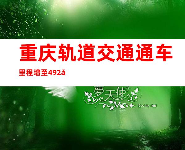 重庆轨道交通通车里程增至492公里 跨江能力增强