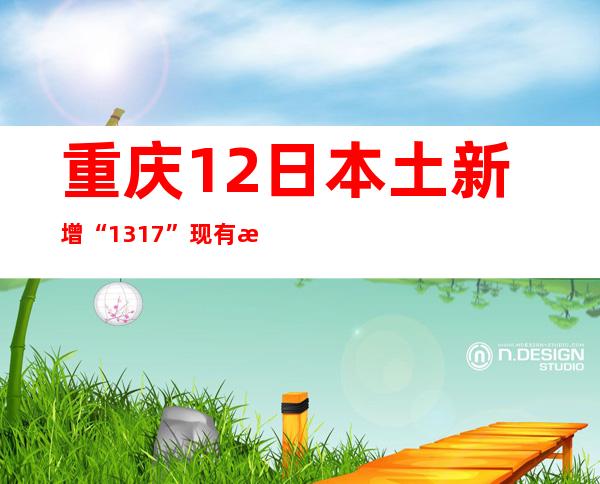 重庆12日本土新增“13+17” 现有本土熏染者310例