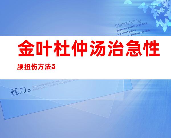 金叶杜仲汤治急性腰扭伤方法、配方与效果体会