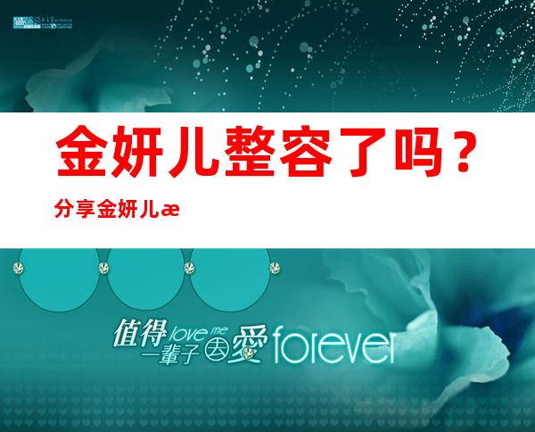 金妍儿整容了吗？分享金妍儿整容前后照片（3）