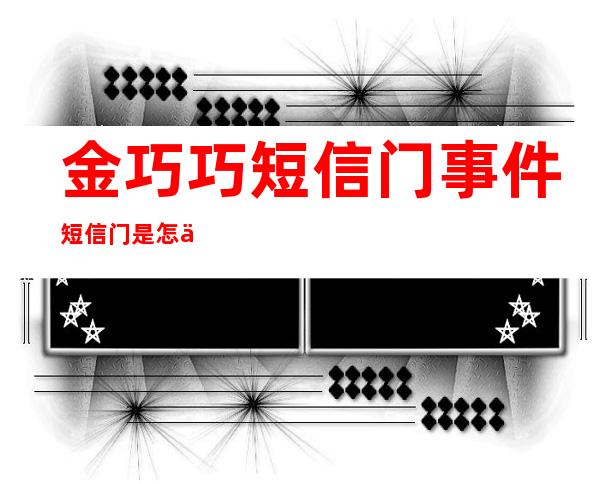 金巧巧短信门事件短信门是怎么回事金巧巧是被潜了吗？