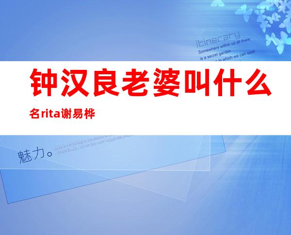 钟汉良老婆叫什么名 rita谢易桦个人资料简介