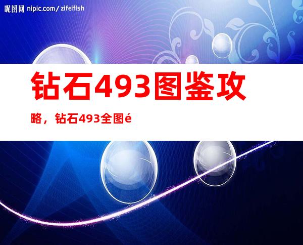 钻石493图鉴攻略，钻石493全图鉴攻略指南