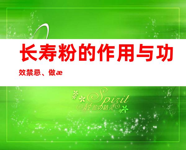 长寿粉的作用与功效禁忌、做法与标准原方组成配方