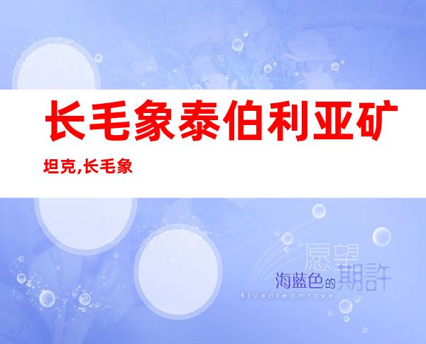 长毛象泰伯利亚矿坦克,长毛象坦克亮相泰伯利亚