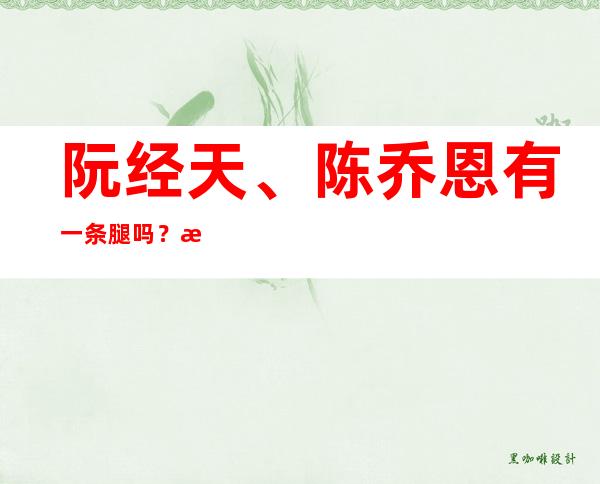 阮经天、陈乔恩有一条腿吗？根据分量的不同，你的心就会扭曲。