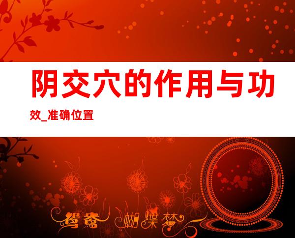 阴交穴的作用与功效_准确位置、取穴方法与针刺方法