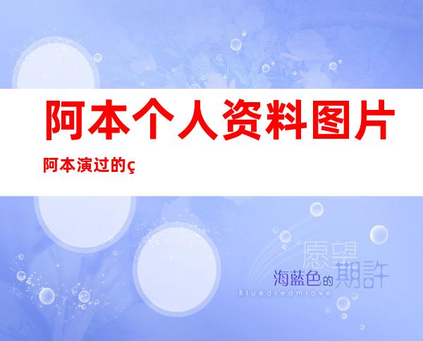 阿本个人资料图片阿本演过的电视剧分享 _阿本个人资料图片