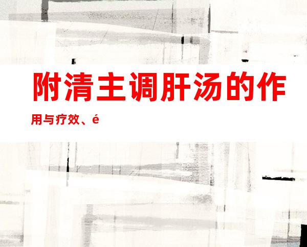 附清主调肝汤的作用与疗效、适应症、临床应用、干扰医案组成