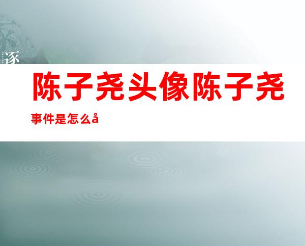 陈子尧头像陈子尧事件是怎么回事