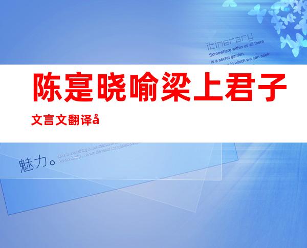 陈寔晓喻梁上君子文言文翻译及原文——陈寔晓喻梁上君子文言文翻译