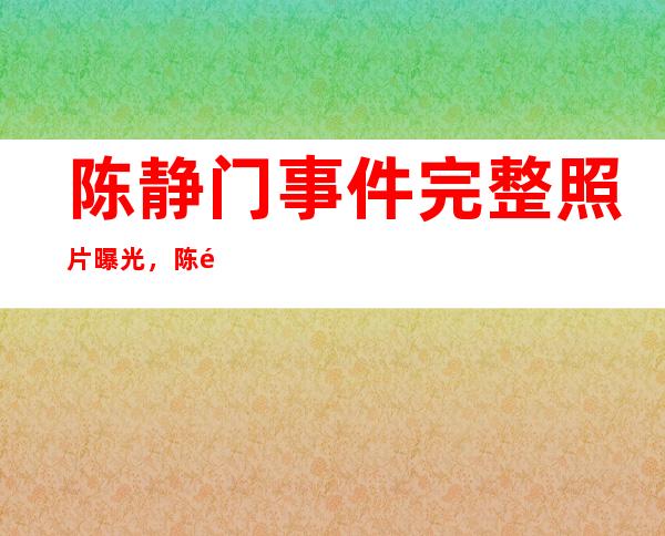 陈静门事件完整照片曝光，陈静门是怎么回事？