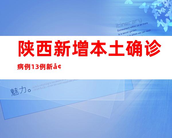 陕西新增本土确诊病例13例 新增本土无症状熏染者35例