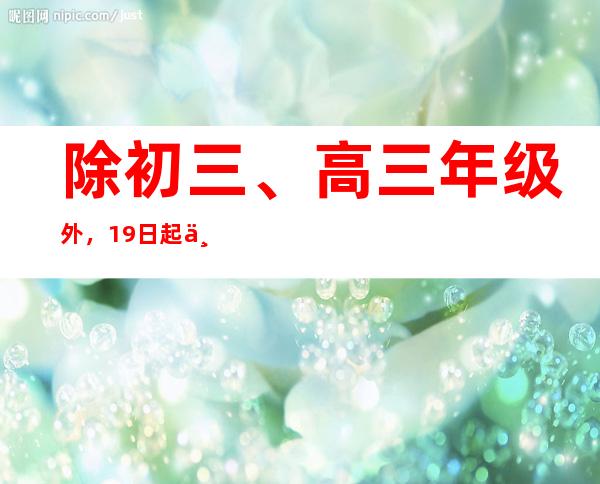 除初三、高三年级外，19日起上海中小学全部调整为线上教学