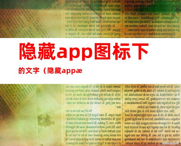 隐藏app图标下的文字（隐藏app怎么弄出来）