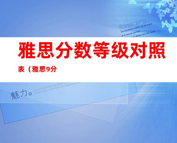 雅思分数等级对照表（雅思9分是什么水平）