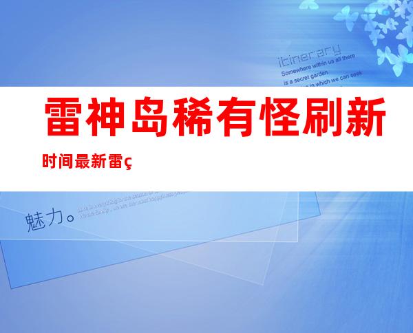 雷神岛稀有怪刷新时间最新 雷神岛稀有怪刷新时间