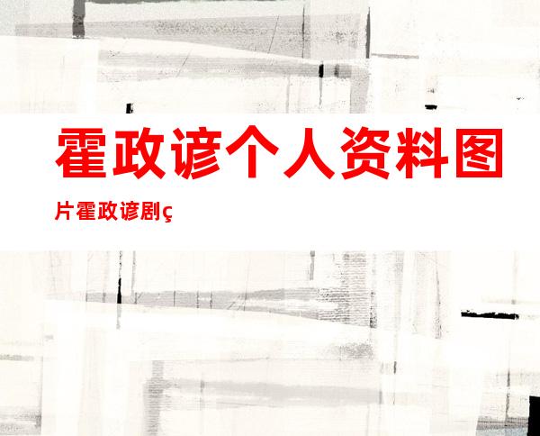 霍政谚个人资料图片 霍政谚剧照 霍政谚女友