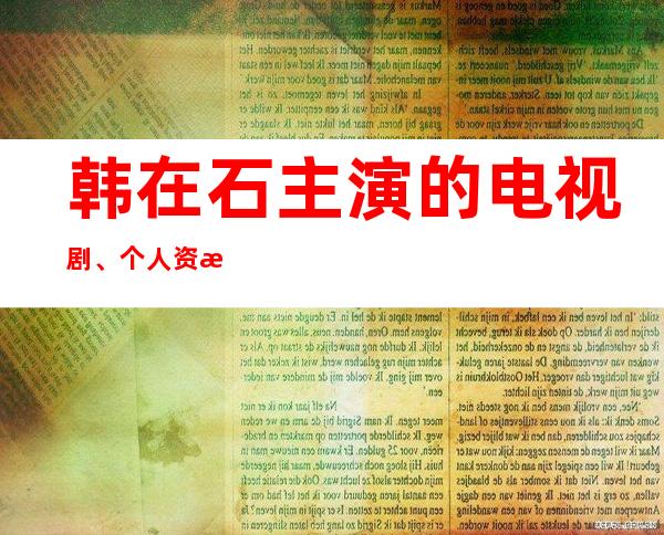 韩在石主演的电视剧、个人资料、家庭背景及婚礼