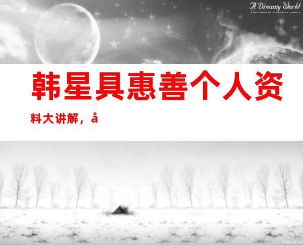 韩星具惠善个人资料大讲解，她富二代的身份是真的吗？