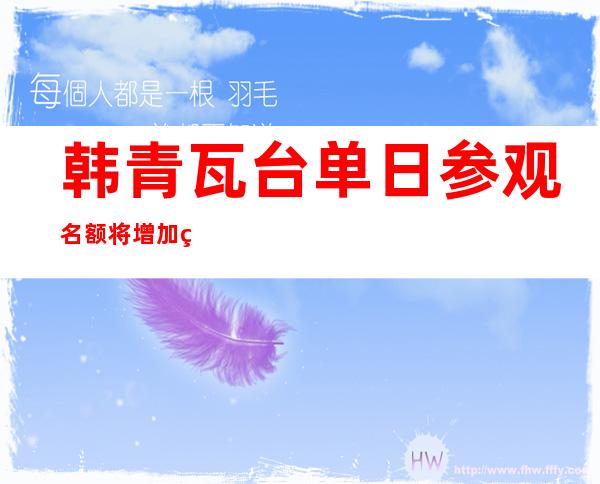 韩青瓦台单日参观名额将增加 申请参观人数已超659万