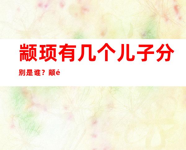 颛顼有几个儿子分别是谁？颛顼后代简介 _上古