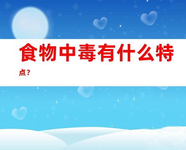 食物中毒有什么特点？