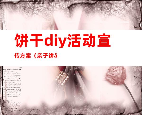 饼干diy活动宣传方案（亲子饼干diy活动流程）