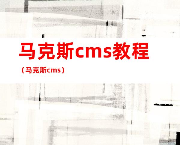 马克斯cms教程（马克斯cms）