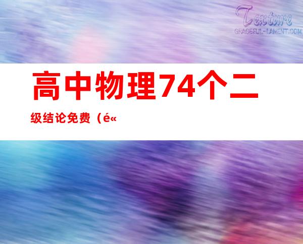 高中物理74个二级结论免费（高中物理74个二级结论图片）