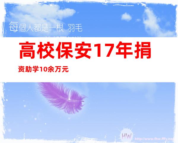 高校保安17年捐资助学 10余万元都给他人花了