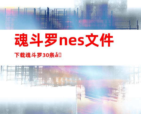 魂斗罗nes文件下载 魂斗罗30条命nes下载