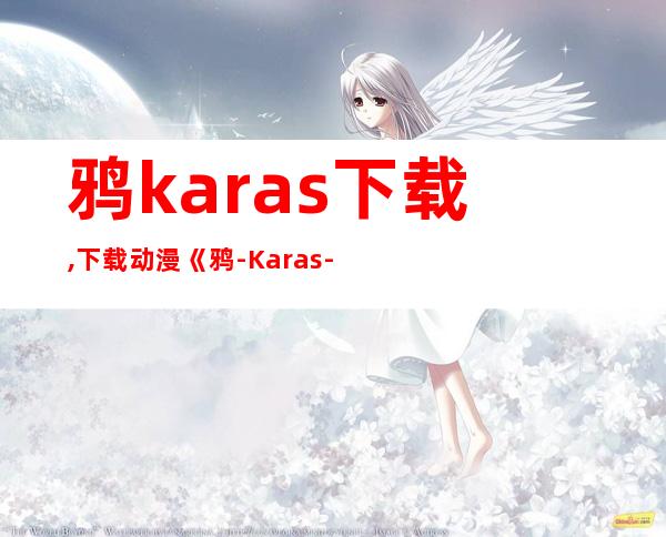 鸦karas下载,下载动漫《鸦-Karas-》的最佳途径