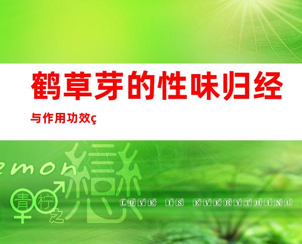 鹤草芽的性味归经与作用功效禁忌_营养价值与成分药理