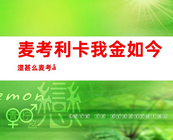 麦考利卡我金如今 湿甚么 麦考利卡我金是否是演了止尸走肉？