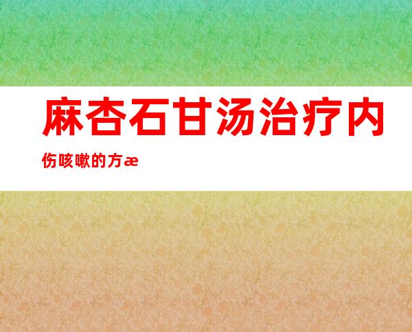 麻杏石甘汤治疗内伤咳嗽的方法，医学事件，经典案例