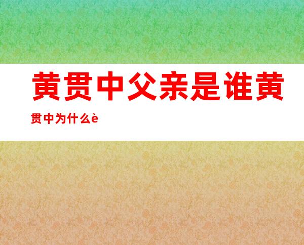 黄贯中父亲是谁 黄贯中为什么要杀父？