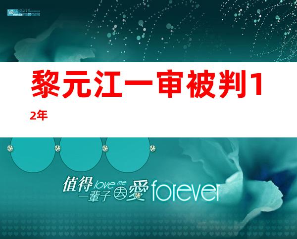 黎元江一审被判12年