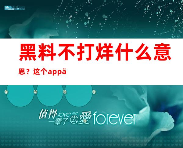 黑料不打烊什么意思？这个app下载安卓和苹果都支持