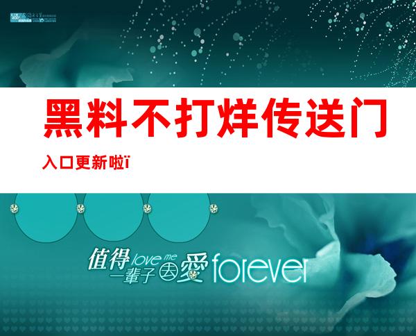 黑料不打烊传送门入口更新啦！下载最新app，体验更多精彩内容