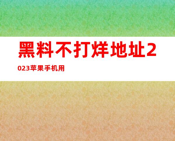 黑料不打烊地址2023苹果手机用户如何安装app？