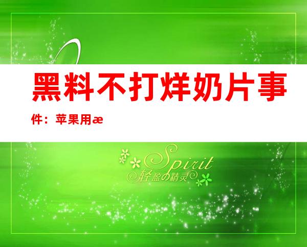 黑料不打烊奶片事件：苹果用户也可以无限制下载这个 app 啦