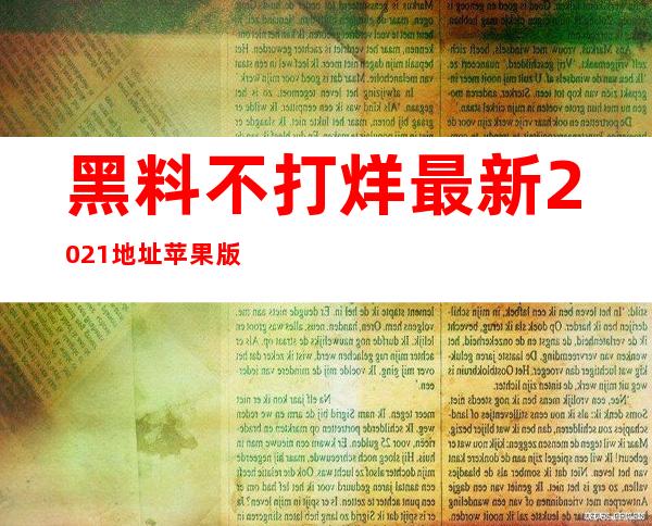 黑料不打烊最新2021地址苹果版，收藏后永不失联