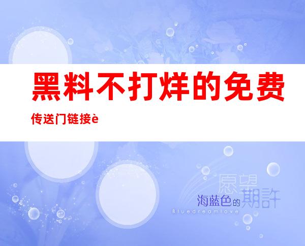 黑料不打烊的免费传送门链接让你随时下载