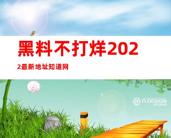 黑料不打烊2022最新地址知道网站登录，可以获得更多资源和特别活动优惠